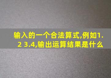 输入的一个合法算式,例如1.2 3.4,输出运算结果是什么